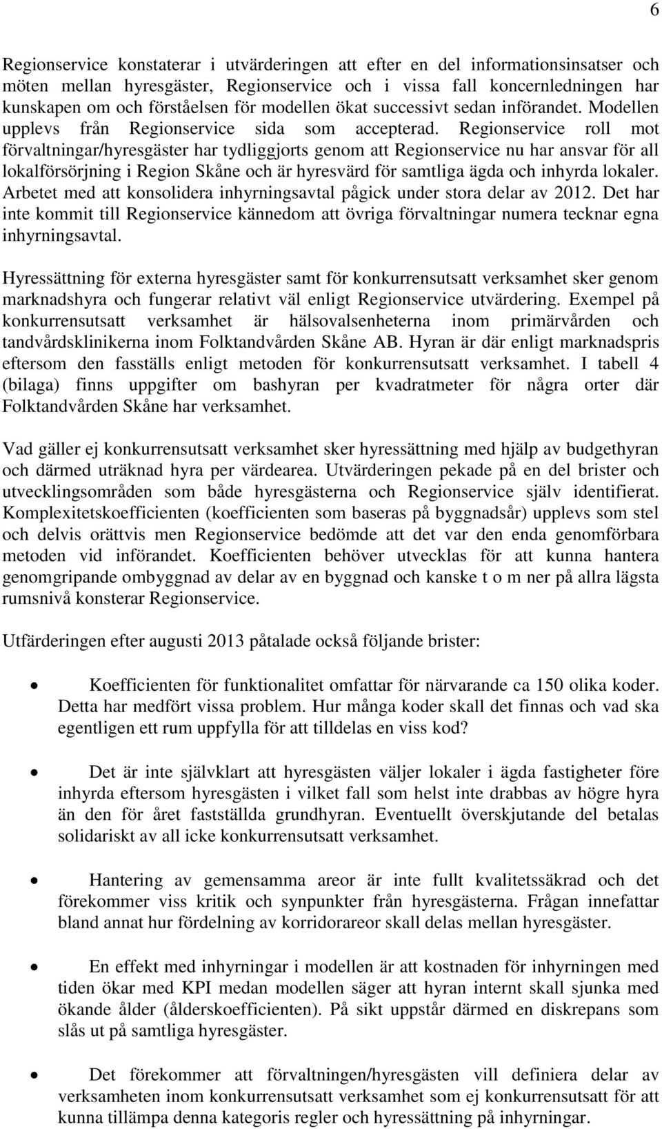 Regionservice roll mot förvaltningar/hyresgäster har tydliggjorts genom att Regionservice nu har ansvar för all lokalförsörjning i Region Skåne och är hyresvärd för samtliga ägda och inhyrda lokaler.