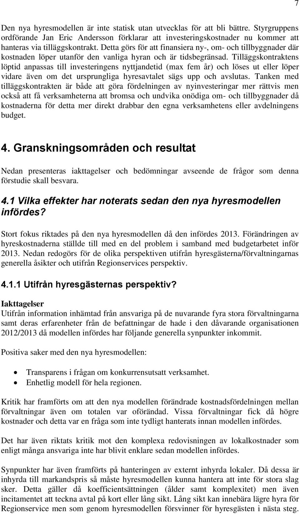 Tilläggskontraktens löptid anpassas till investeringens nyttjandetid (max fem år) och löses ut eller löper vidare även om det ursprungliga hyresavtalet sägs upp och avslutas.