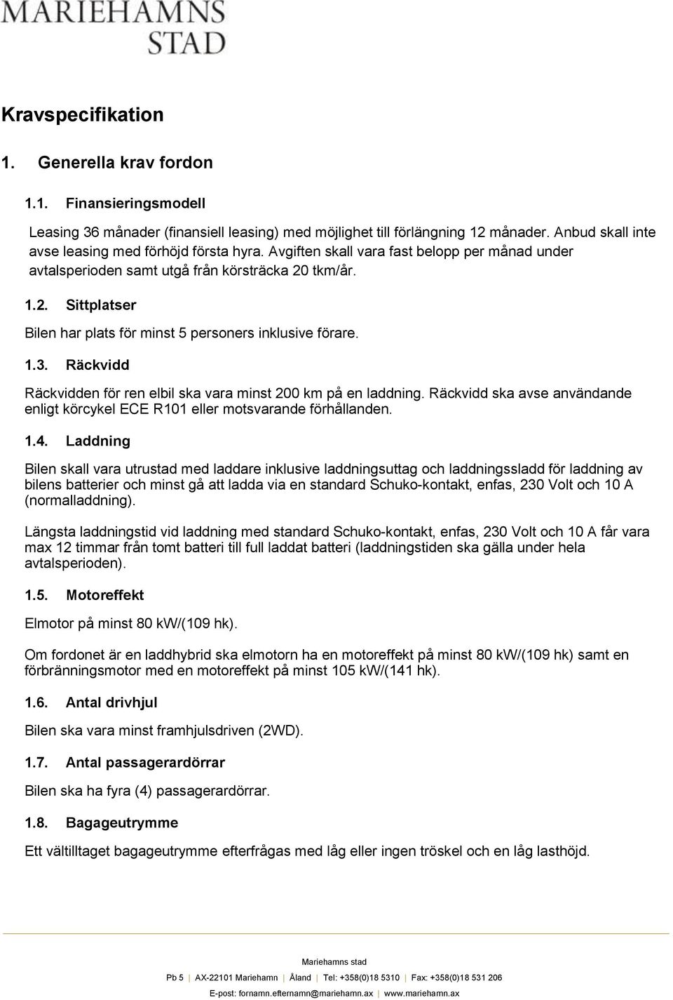 tkm/år. 1.2. Sittplatser Bilen har plats för minst 5 personers inklusive förare. 1.3. Räckvidd Räckvidden för ren elbil ska vara minst 200 km på en laddning.