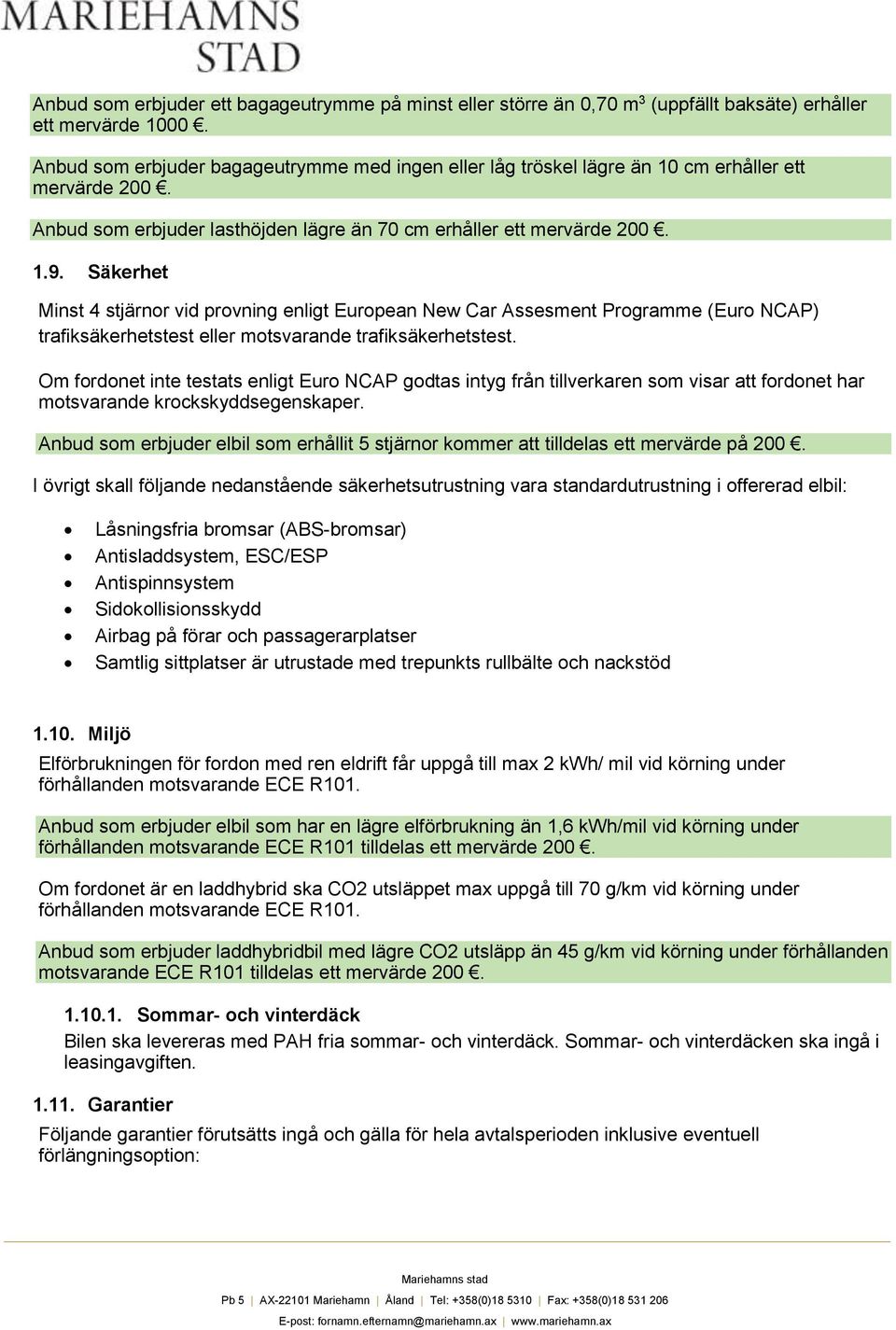 Säkerhet Minst 4 stjärnor vid provning enligt European New Car Assesment Programme (Euro NCAP) trafiksäkerhetstest eller motsvarande trafiksäkerhetstest.