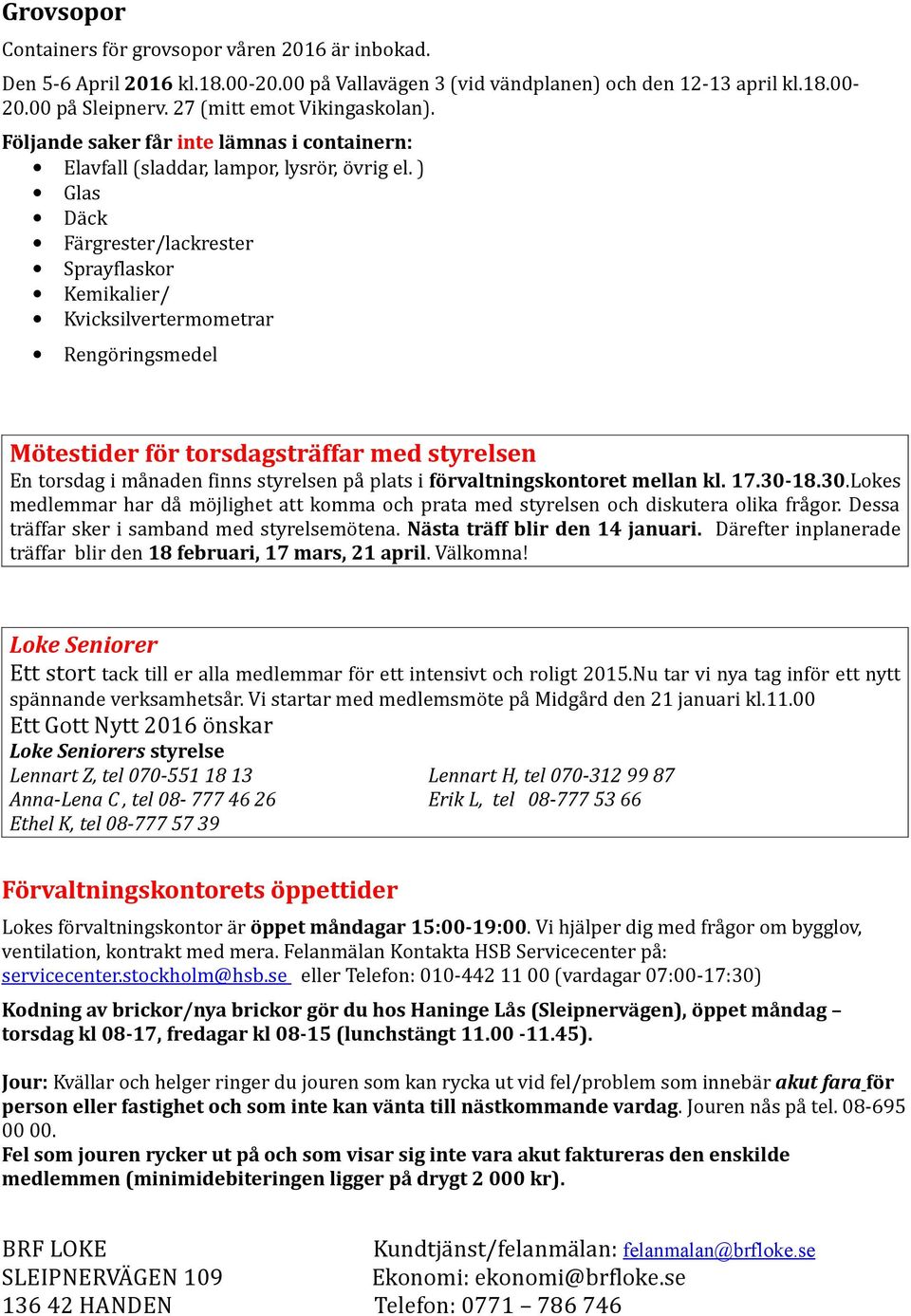 ) Glas Däck Färgrester/lackrester Sprayflaskor Kemikalier/ Kvicksilvertermometrar Rengöringsmedel Mötestider för torsdagsträffar med styrelsen En torsdag i månaden finns styrelsen på plats i