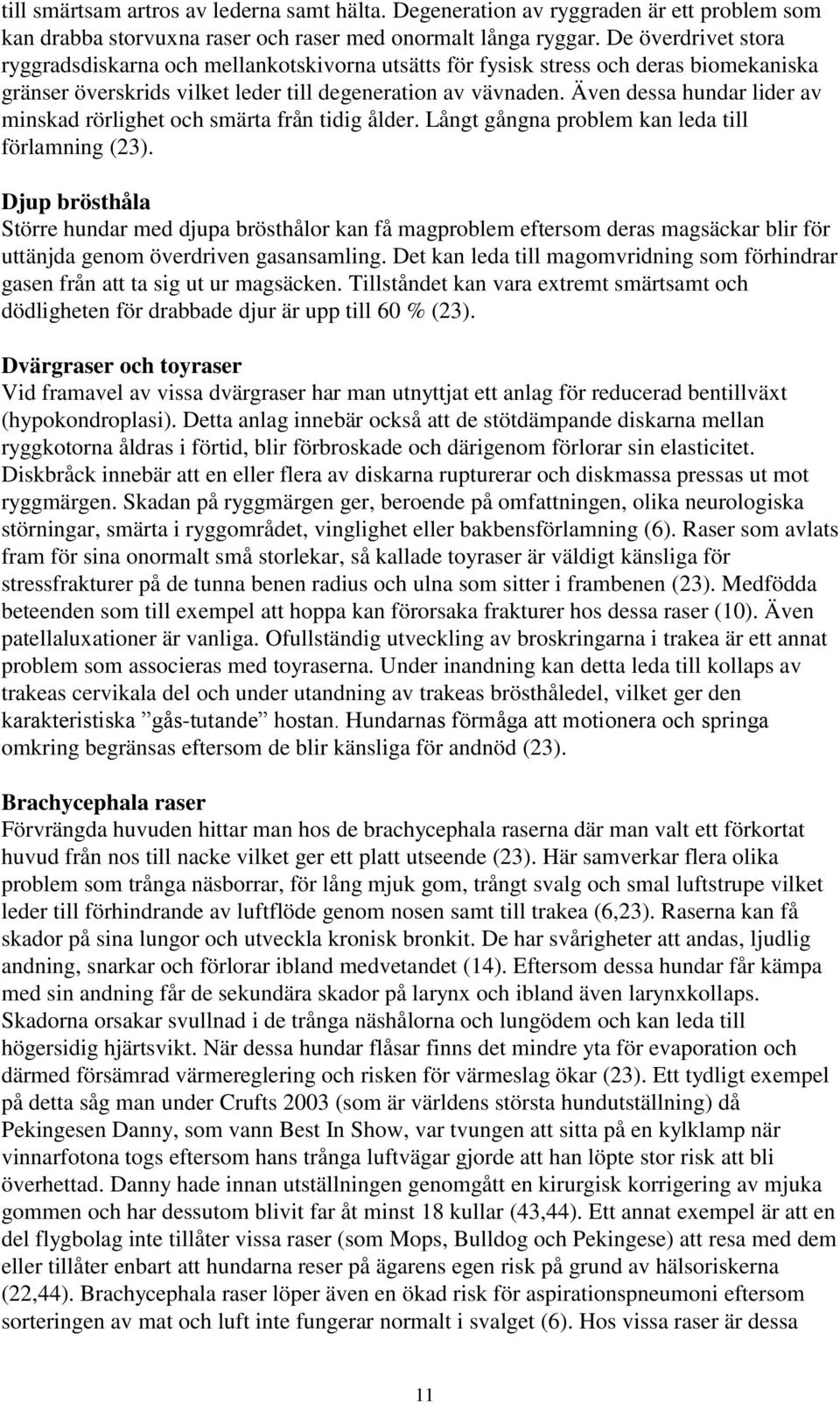 Även dessa hundar lider av minskad rörlighet och smärta från tidig ålder. Långt gångna problem kan leda till förlamning (23).