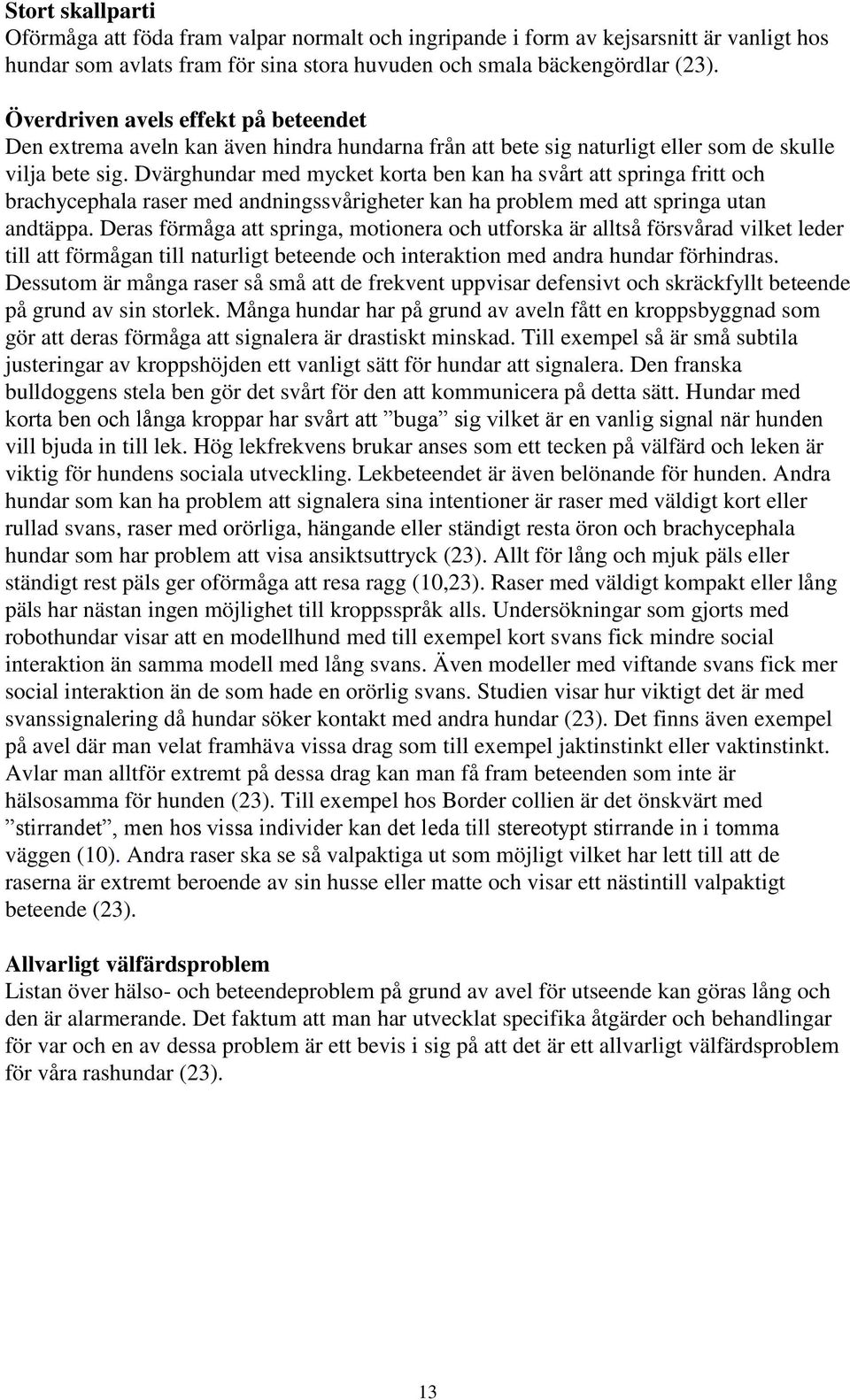 Dvärghundar med mycket korta ben kan ha svårt att springa fritt och brachycephala raser med andningssvårigheter kan ha problem med att springa utan andtäppa.