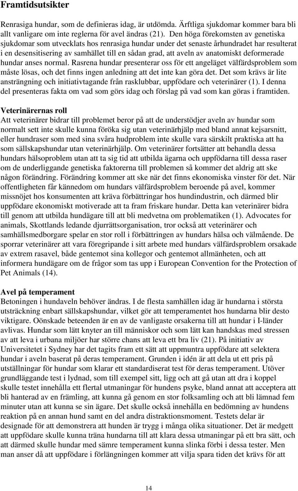 anatomiskt deformerade hundar anses normal. Rasrena hundar presenterar oss för ett angeläget välfärdsproblem som måste lösas, och det finns ingen anledning att det inte kan göra det.