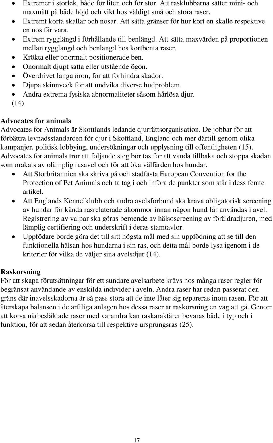 Att sätta maxvärden på proportionen mellan rygglängd och benlängd hos kortbenta raser. Krökta eller onormalt positionerade ben. Onormalt djupt satta eller utstående ögon.