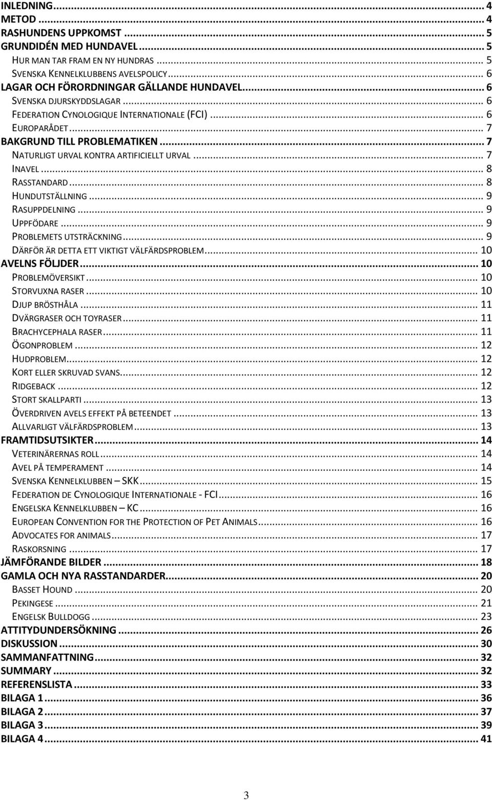 .. 8 RASSTANDARD... 8 HUNDUTSTÄLLNING... 9 RASUPPDELNING... 9 UPPFÖDARE... 9 PROBLEMETS UTSTRÄCKNING... 9 DÄRFÖR ÄR DETTA ETT VIKTIGT VÄLFÄRDSPROBLEM... 10 AVELNS FÖLJDER... 10 PROBLEMÖVERSIKT.