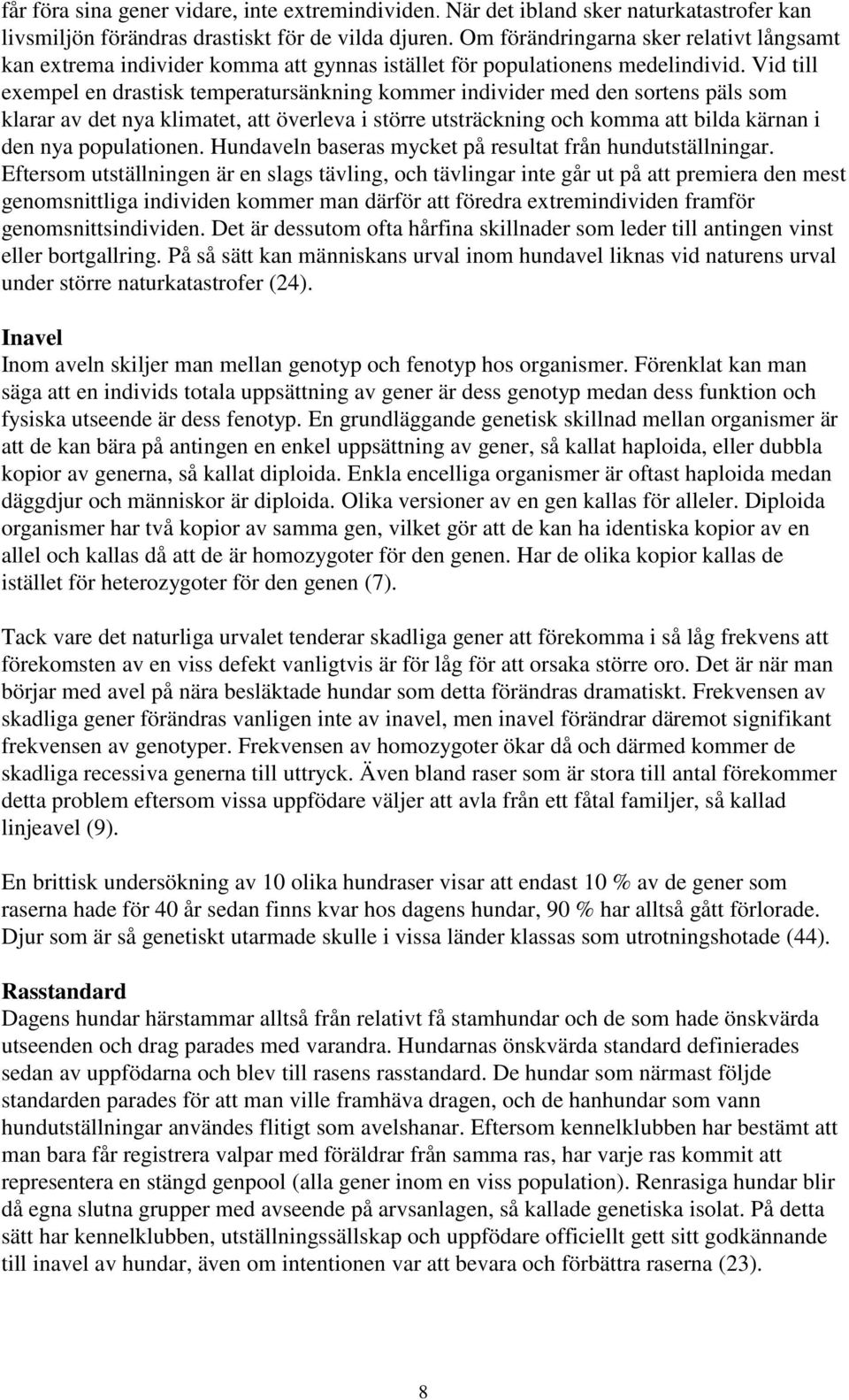 Vid till exempel en drastisk temperatursänkning kommer individer med den sortens päls som klarar av det nya klimatet, att överleva i större utsträckning och komma att bilda kärnan i den nya