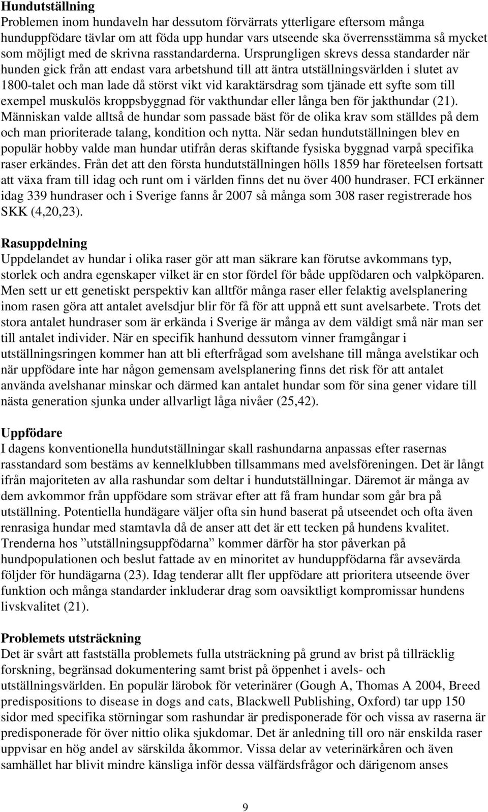 Ursprungligen skrevs dessa standarder när hunden gick från att endast vara arbetshund till att äntra utställningsvärlden i slutet av 1800-talet och man lade då störst vikt vid karaktärsdrag som