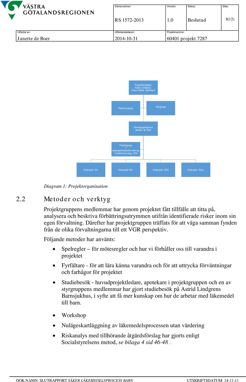 Därefter har projektgruppen träffats för att väga samman fynden från de olika förvaltningarna till ett VGR perspektiv.