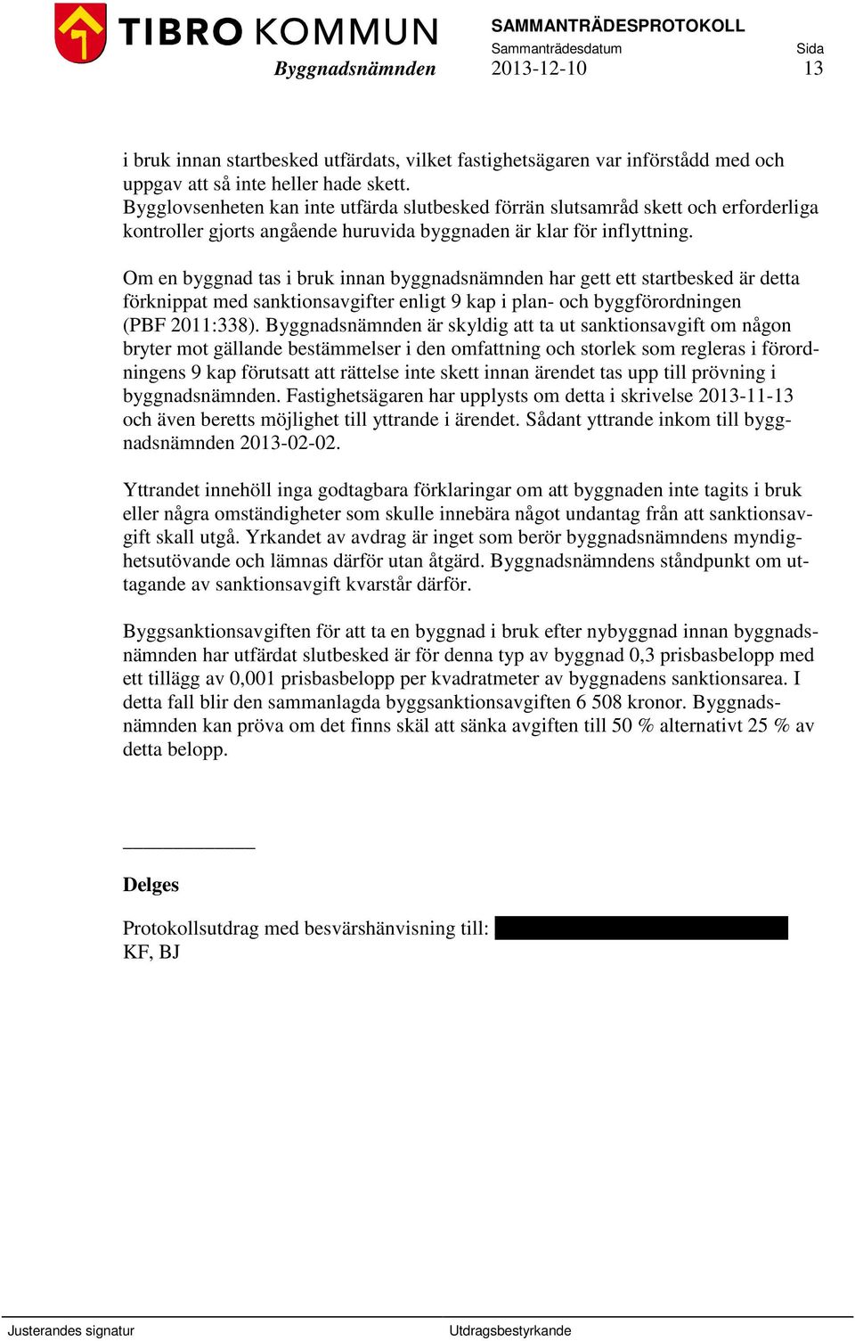 Om en byggnad tas i bruk innan byggnadsnämnden har gett ett startbesked är detta förknippat med sanktionsavgifter enligt 9 kap i plan- och byggförordningen (PBF 2011:338).