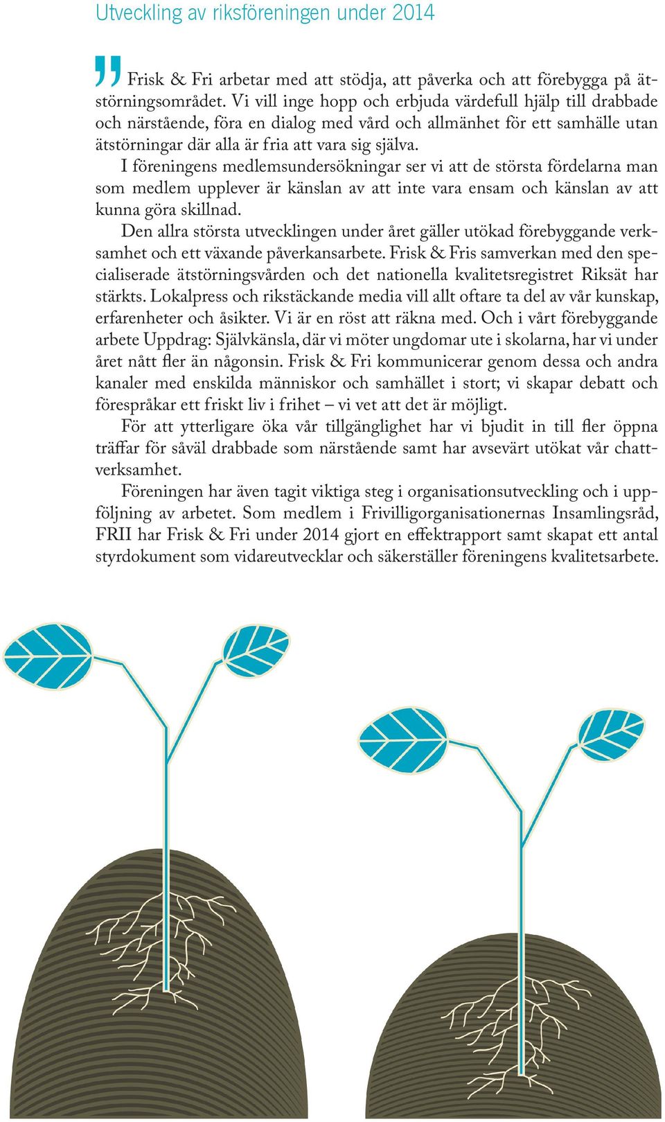 I föreningens medlemsundersökningar ser vi att de största fördelarna man som medlem upplever är känslan av att inte vara ensam och känslan av att kunna göra skillnad.