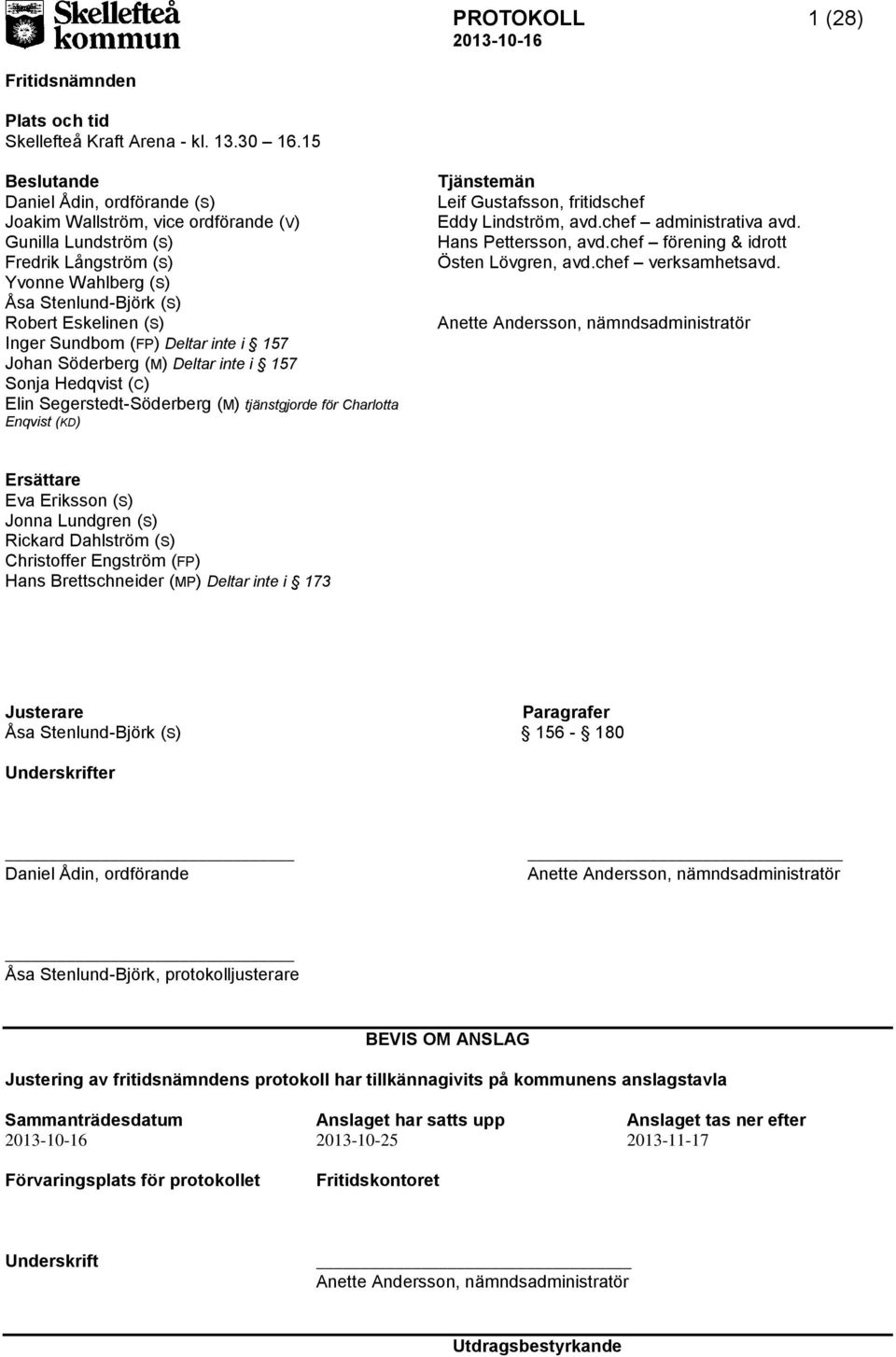 Sundbom (FP) Deltar inte i 157 Johan Söderberg (M) Deltar inte i 157 Sonja Hedqvist (C) Elin Segerstedt-Söderberg (M) tjänstgjorde för Charlotta Enqvist (KD) Tjänstemän Leif Gustafsson, fritidschef