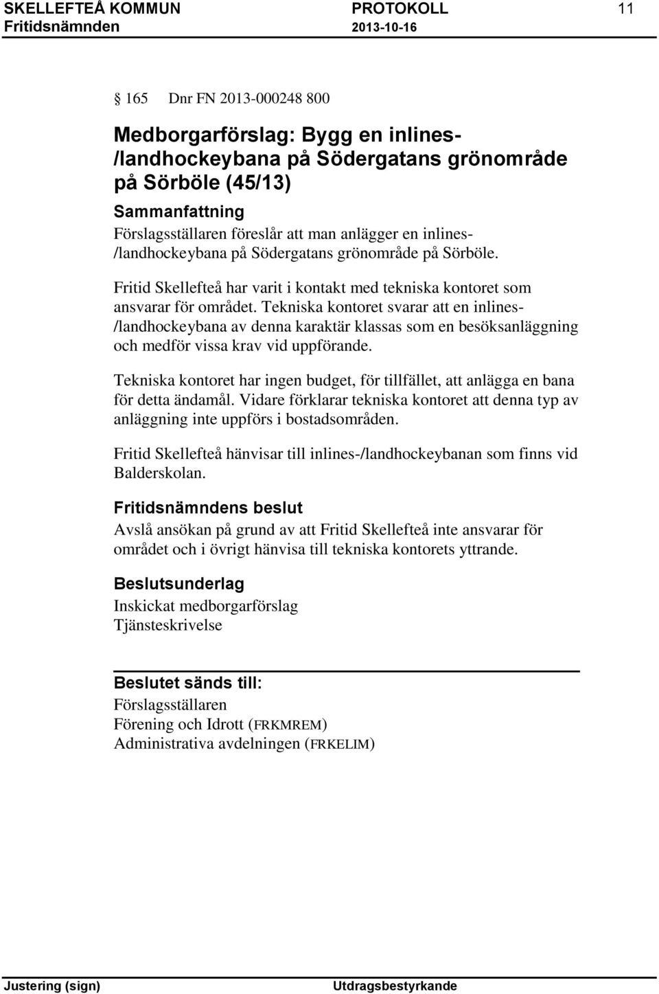 Tekniska kontoret svarar att en inlines- /landhockeybana av denna karaktär klassas som en besöksanläggning och medför vissa krav vid uppförande.