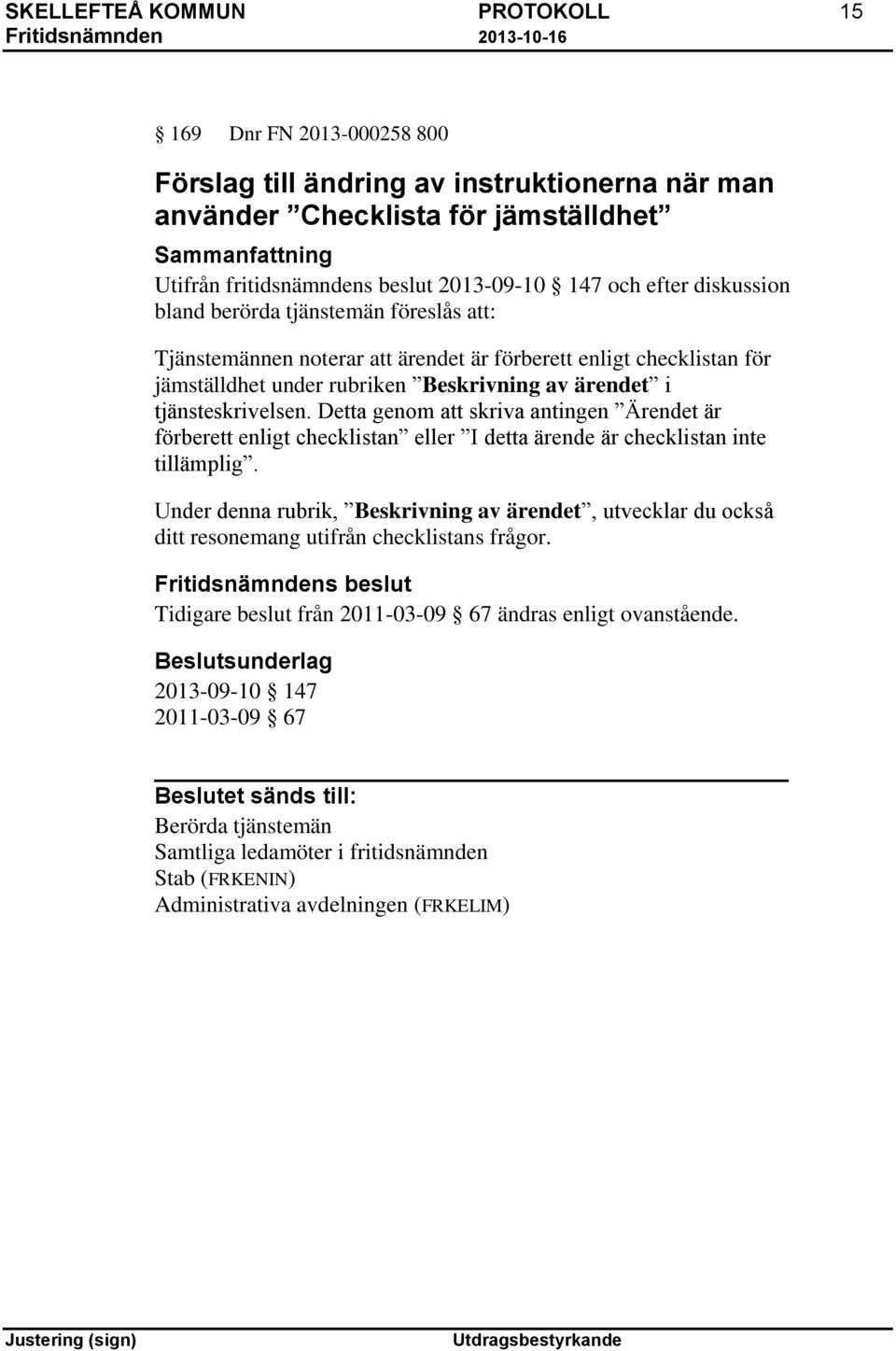 tjänsteskrivelsen. Detta genom att skriva antingen Ärendet är förberett enligt checklistan eller I detta ärende är checklistan inte tillämplig.