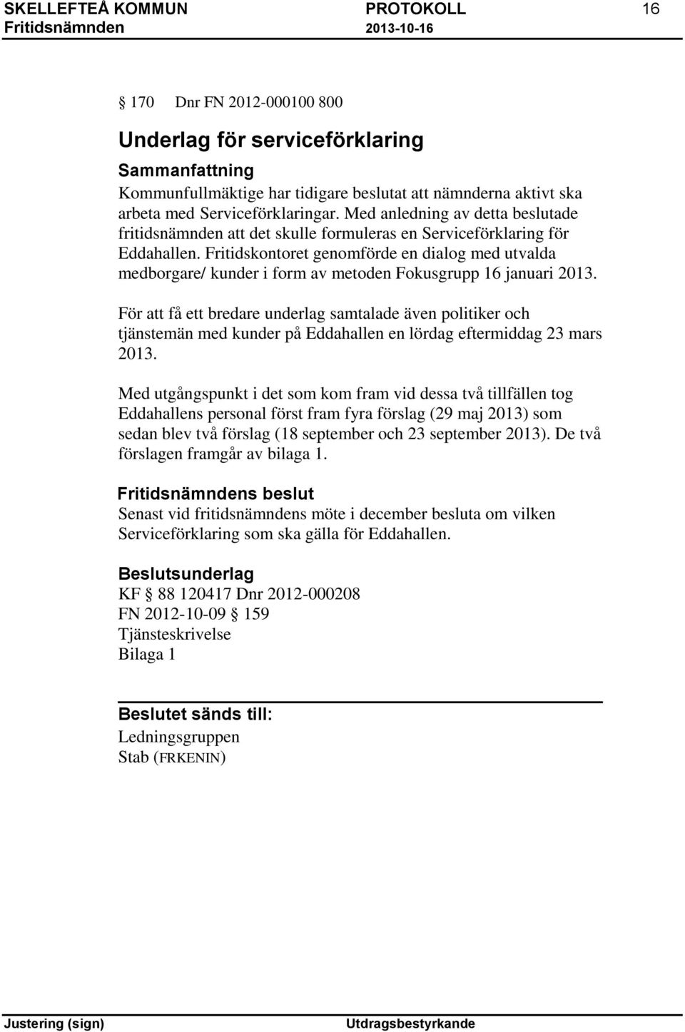 Fritidskontoret genomförde en dialog med utvalda medborgare/ kunder i form av metoden Fokusgrupp 16 januari 2013.