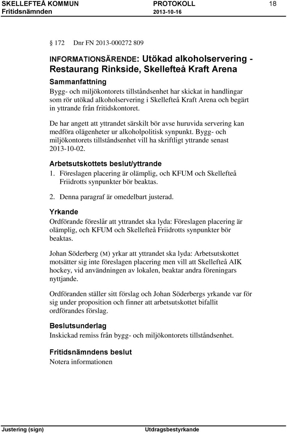 De har angett att yttrandet särskilt bör avse huruvida servering kan medföra olägenheter ur alkoholpolitisk synpunkt.