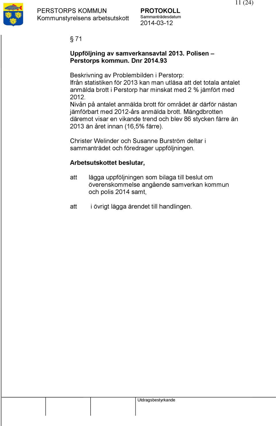 Nivån på antalet anmälda brott för området är därför nästan jämförbart med 2012-års anmälda brott.