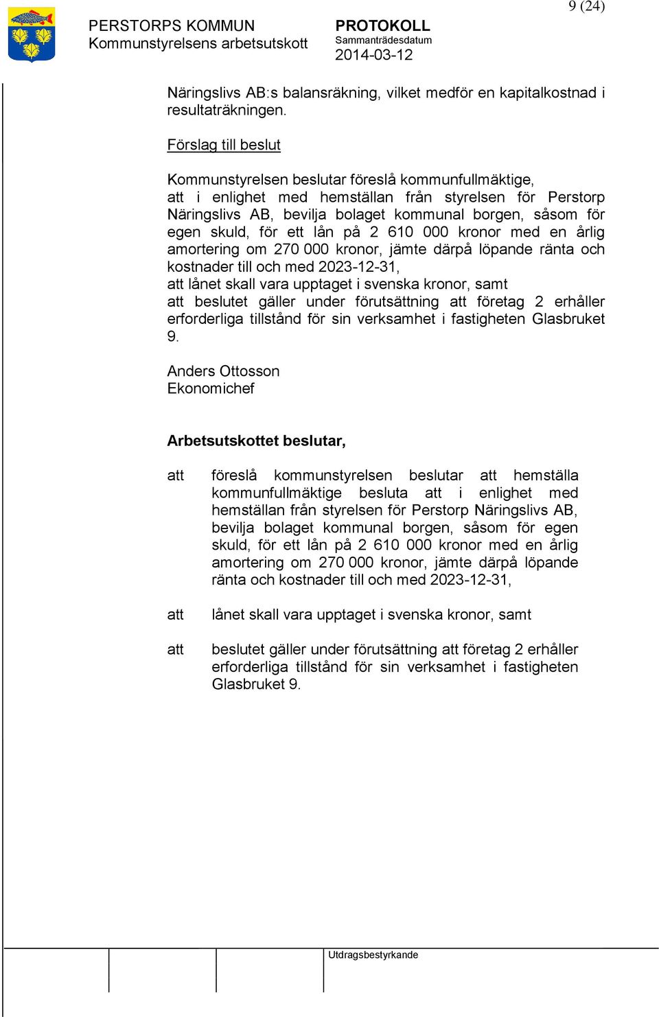 för ett lån på 2 610 000 kronor med en årlig amortering om 270 000 kronor, jämte därpå löpande ränta och kostnader till och med 2023-12-31, lånet skall vara upptaget i svenska kronor, samt beslutet