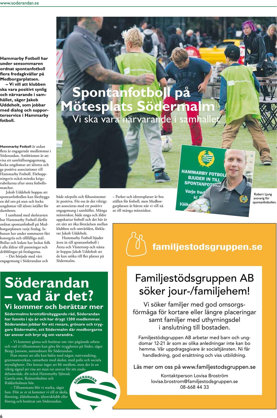 Spontanfotboll på Mötesplats Södermalm Vi ska vara närvarande i samhället Hammarby Fotboll är sedan flera år engagerade medlemmar i Söderandan.