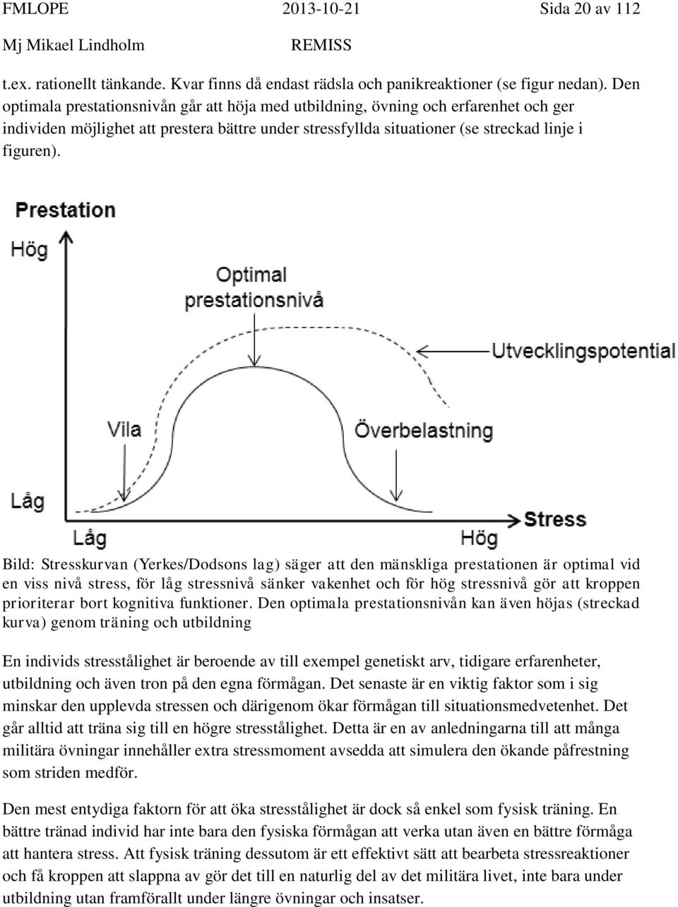 Bild: Stresskurvan (Yerkes/Dodsons lag) säger att den mänskliga prestationen är optimal vid en viss nivå stress, för låg stressnivå sänker vakenhet och för hög stressnivå gör att kroppen prioriterar