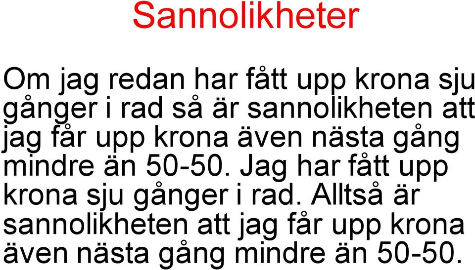 än 50-50. Jag har fått upp krona sju gånger i rad. Allt än 50-50.