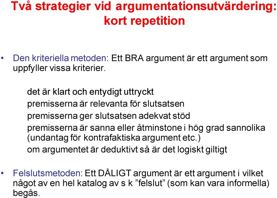 det är klart och entydigt uttryckt premisserna är relevanta för slutsatsen premisserna ger slutsatsen adekvat stöd premisserna är sanna