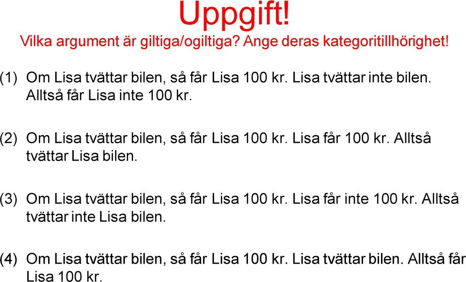 (2) Om Lisa tvättar bilen, så får Lisa 100 kr. Lisa får 100 kr. Alltså tvättar Lisa bilen.