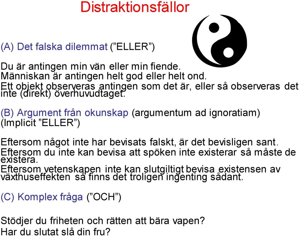 (B) Argument från okunskap (argumentum ad ignoratiam) (Implicit ELLER ) Eftersom något inte har bevisats falskt, är det bevisligen sant.