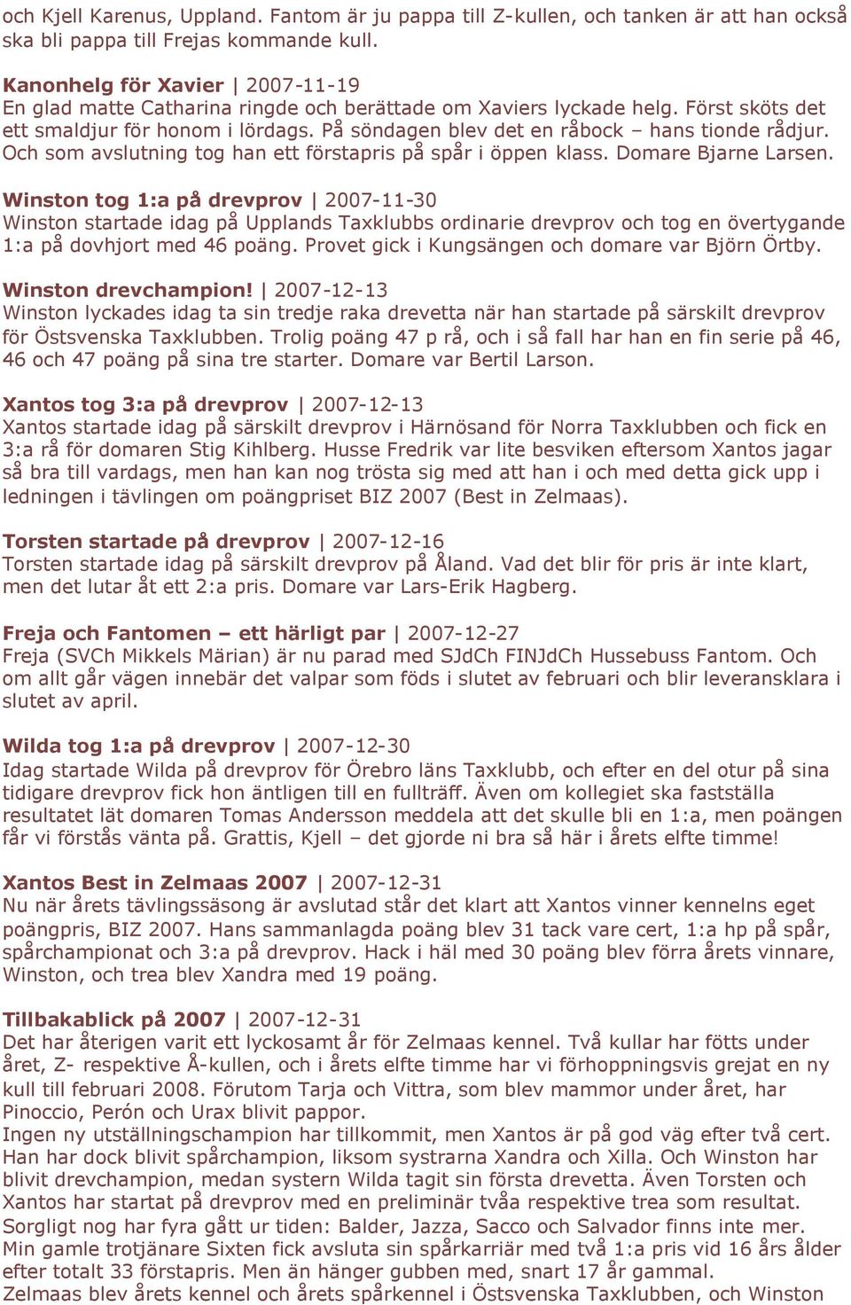 På söndagen blev det en råbock hans tionde rådjur. Och som avslutning tog han ett förstapris på spår i öppen klass. Domare Bjarne Larsen.