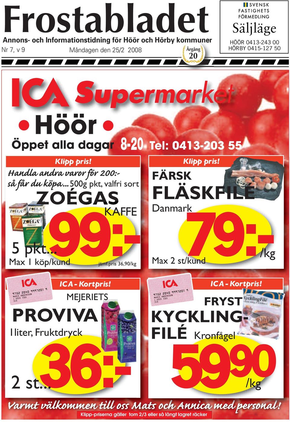 pris 36,90/kg Tel: 0413-203 55 FÄRSK Danmark FLÄSKFILÉ 79:-/kg Max 2 st/kund MEJERIETS PROVIVA 99:- 5 pkt.