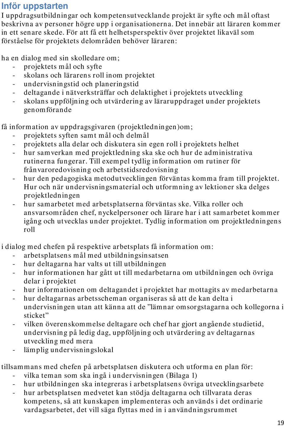 roll inom projektet - undervisningstid och planeringstid - deltagande i nätverksträffar och delaktighet i projektets utveckling - skolans uppföljning och utvärdering av läraruppdraget under