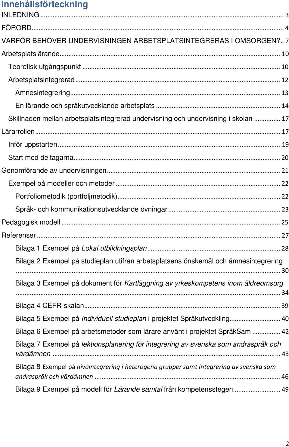 .. 19 Start med deltagarna... 20 Genomförande av undervisningen... 21 Exempel på modeller och metoder... 22 Portfoliometodik (portföljmetodik)... 22 Språk- och kommunikationsutvecklande övningar.