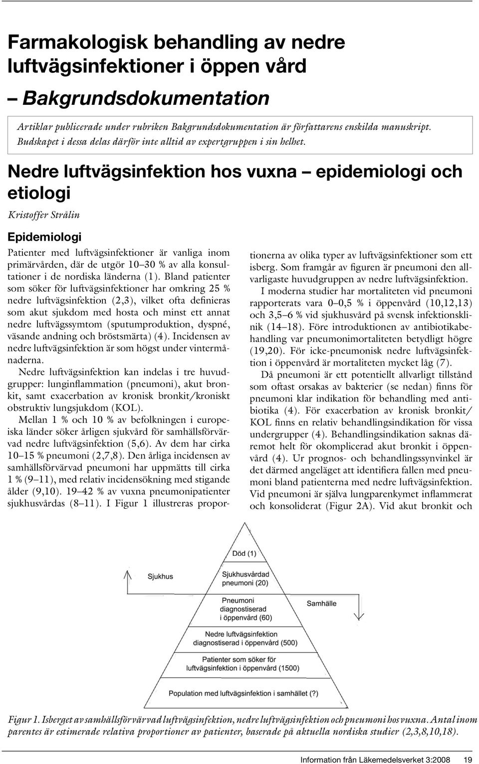 Nedre luftvägsinfektion hos vuxna epidemiologi och etiologi Kristoffer Strålin Epidemiologi Patienter med luftvägsinfektioner är vanliga inom primärvården, där de utgör 10 30 % av alla konsultationer