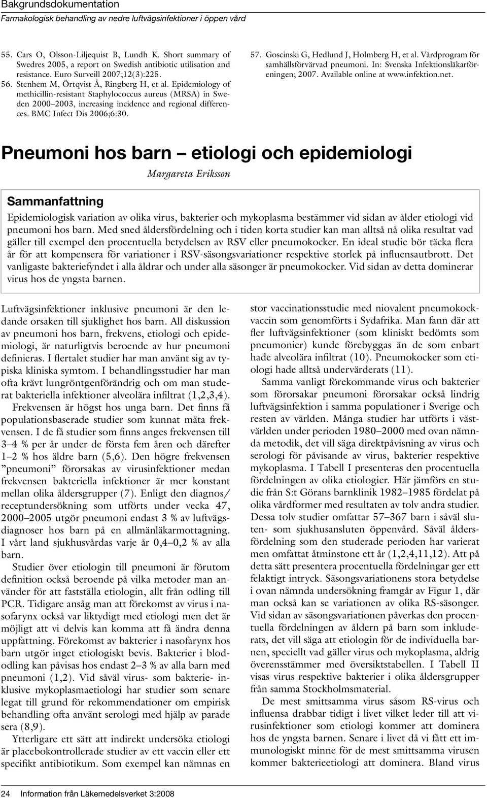 BMC Infect Dis 2006;6:30. 57. Goscinski G, Hedlund J, Holmberg H, et al. Vårdprogram för samhällsförvärvad pneumoni. In: Svenska Infektionsläkarföreningen; 2007. Available online at www.infektion.net.