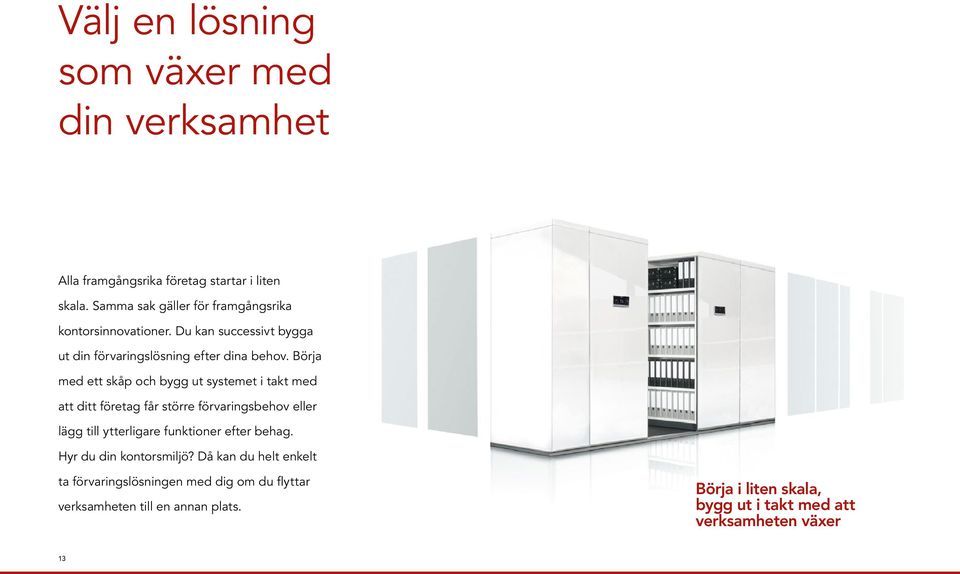Börja med ett skåp och bygg ut systemet i takt med att ditt företag får större förvaringsbehov eller lägg till ytterligare funktioner