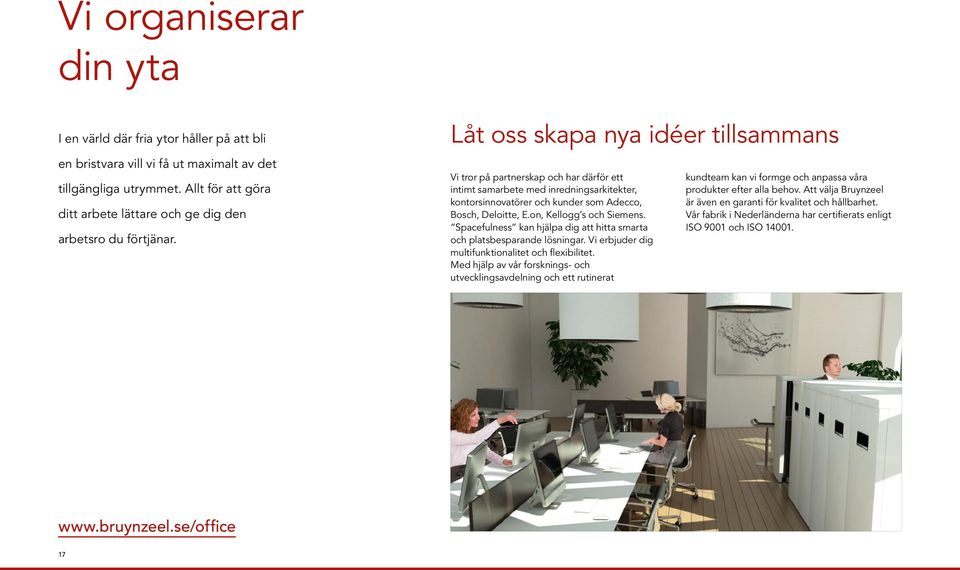 Låt oss skapa nya idéer tillsammans Vi tror på partnerskap och har därför ett intimt samarbete med inredningsarkitekter, kontorsinnovatörer och kunder som Adecco, Bosch, Deloitte, E.