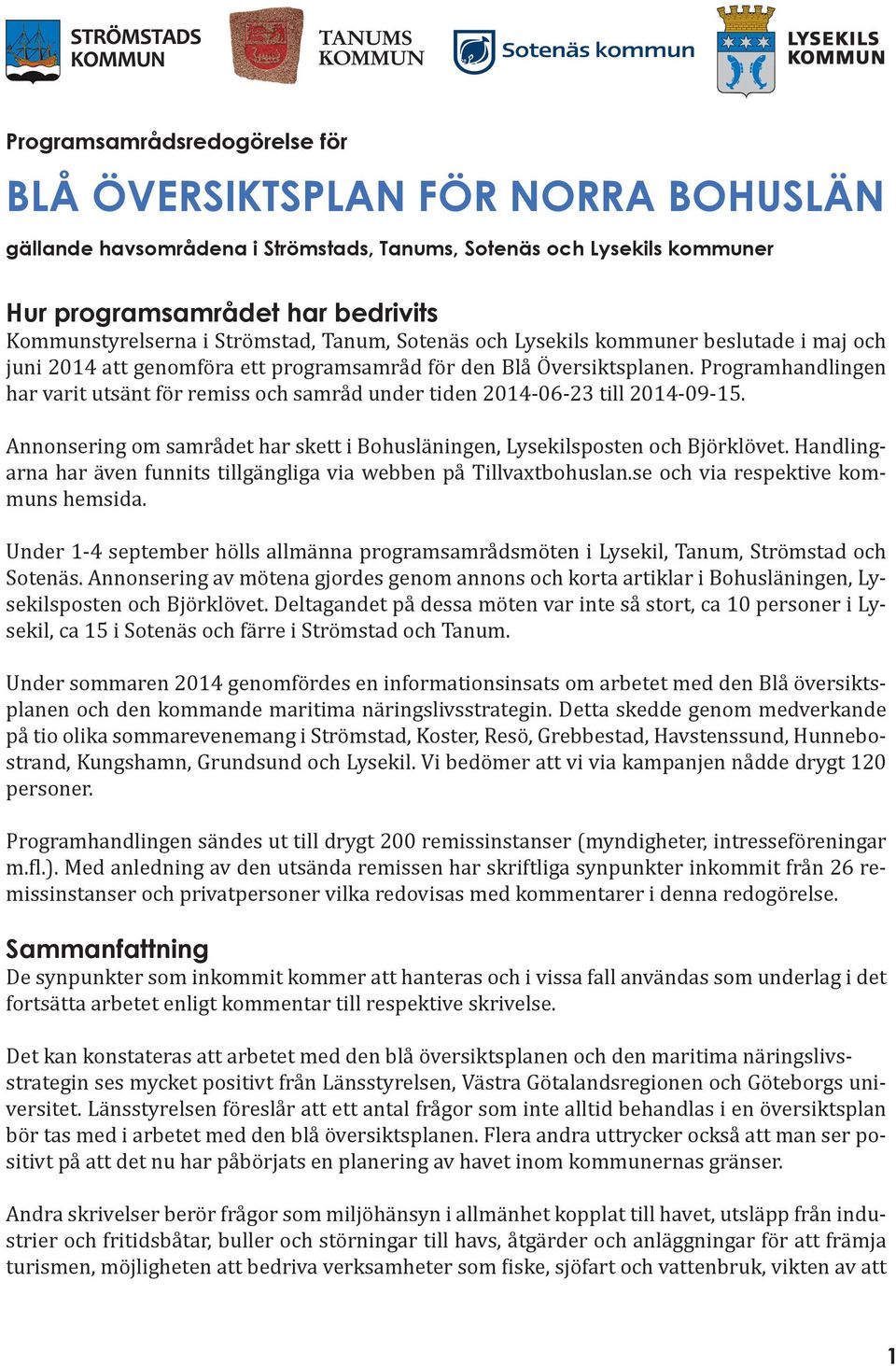 Programhandlingen har varit utsänt för remiss och samråd under tiden 2014-06-23 till 2014-09-15. Annonsering om samrådet har skett i Bohusläningen, Lysekilsposten och Björklövet.