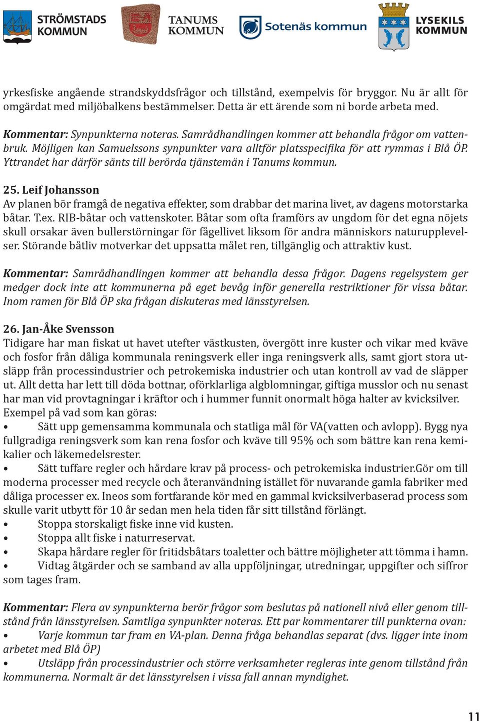 Yttrandet har därför sänts till berörda tjänstemän i Tanums kommun. 25. Leif Johansson Av planen bör framgå de negativa effekter, som drabbar det marina livet, av dagens motorstarka båtar. T.ex.