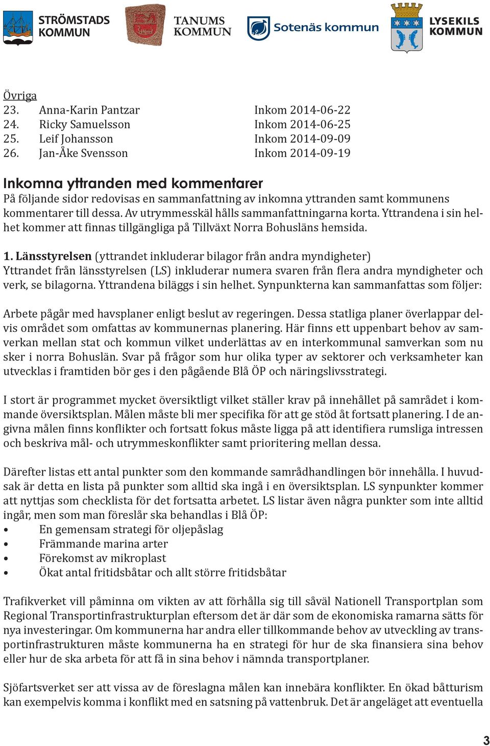 Av utrymmesskäl hålls sammanfattningarna korta. Yttrandena i sin helhet kommer att finnas tillgängliga på Tillväxt Norra Bohusläns hemsida. 1.