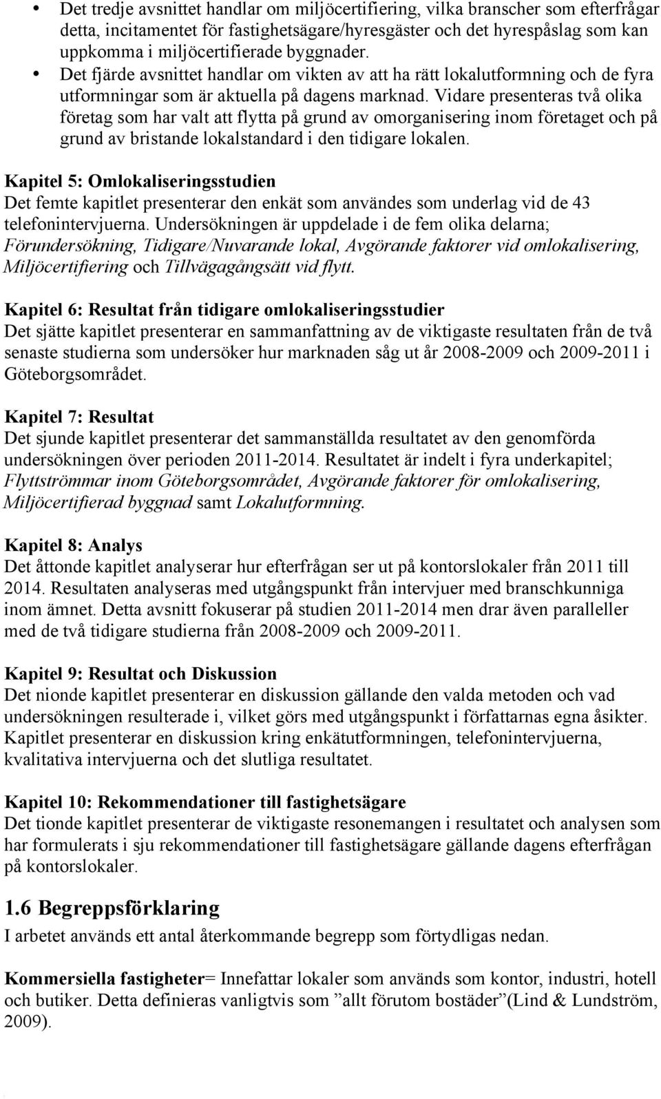 Vidare presenteras två olika företag som har valt att flytta på grund av omorganisering inom företaget och på grund av bristande lokalstandard i den tidigare lokalen.