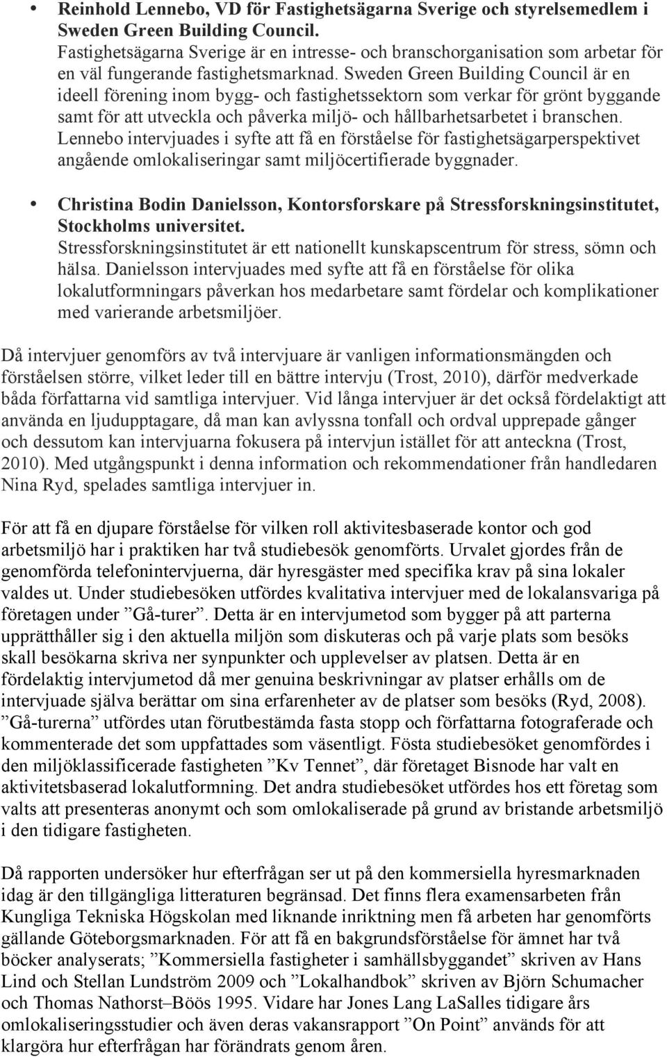 Sweden Green Building Council är en ideell förening inom bygg- och fastighetssektorn som verkar för grönt byggande samt för att utveckla och påverka miljö- och hållbarhetsarbetet i branschen.