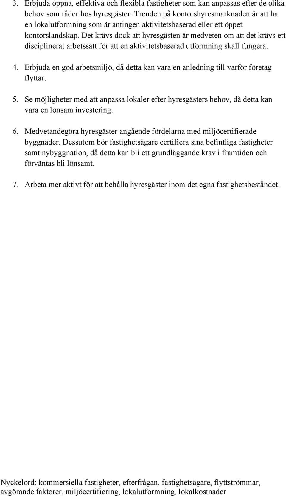 Det krävs dock att hyresgästen är medveten om att det krävs ett disciplinerat arbetssätt för att en aktivitetsbaserad utformning skall fungera. 4.