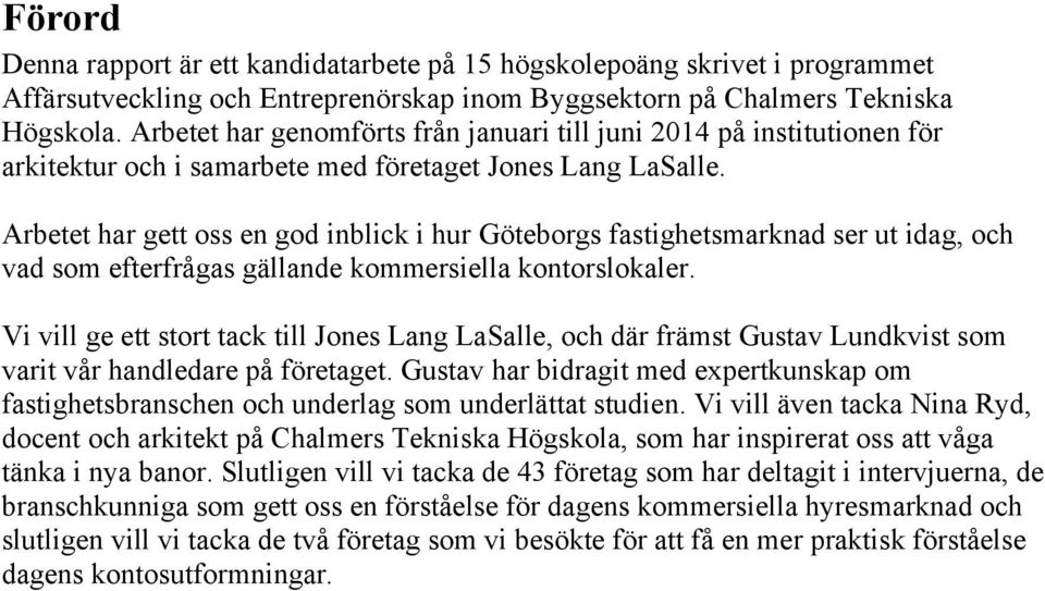 Arbetet har gett oss en god inblick i hur Göteborgs fastighetsmarknad ser ut idag, och vad som efterfrågas gällande kommersiella kontorslokaler.