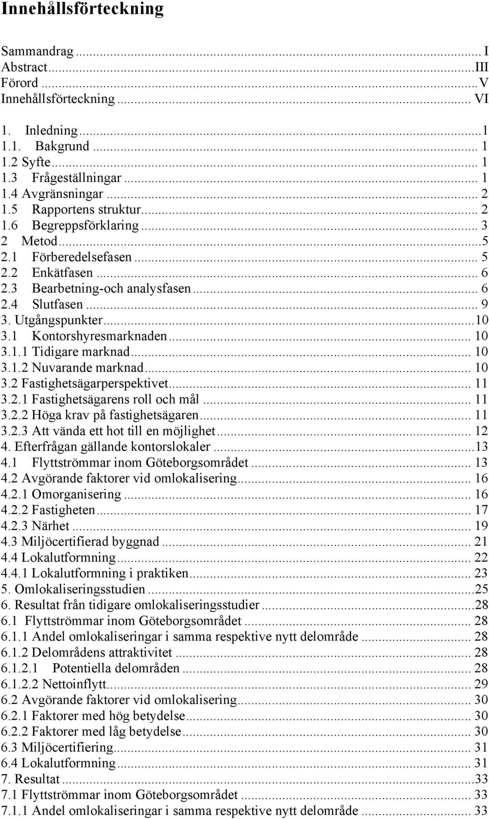 1 Kontorshyresmarknaden... 10 3.1.1 Tidigare marknad... 10 3.1.2 Nuvarande marknad... 10 3.2 Fastighetsägarperspektivet... 11 3.2.1 Fastighetsägarens roll och mål... 11 3.2.2 Höga krav på fastighetsägaren.