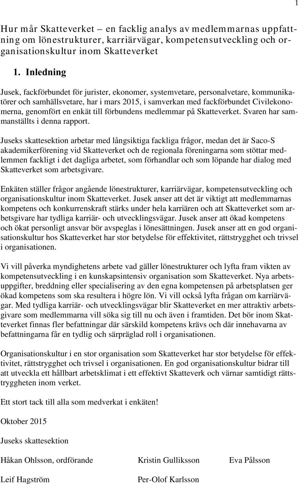 enkät till förbundens medlemmar på Skatteverket. Svaren har sammanställts i denna rapport.