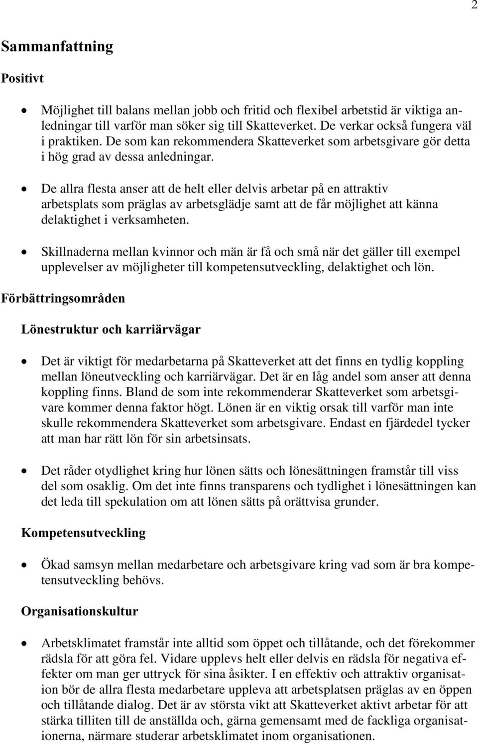 De allra flesta anser att de helt eller delvis arbetar på en attraktiv arbetsplats som präglas av arbetsglädje samt att de får möjlighet att känna delaktighet i verksamheten.