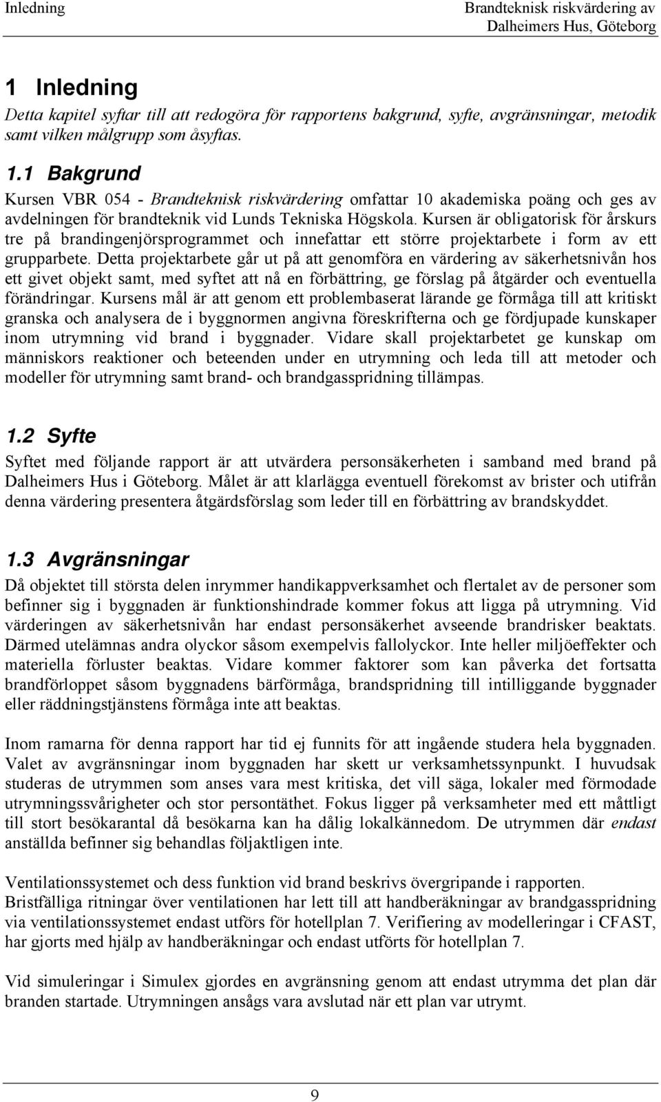 Detta projektarbete går ut på att genomföra en värdering av säkerhetsnivån hos ett givet objekt samt, med syftet att nå en förbättring, ge förslag på åtgärder och eventuella förändringar.