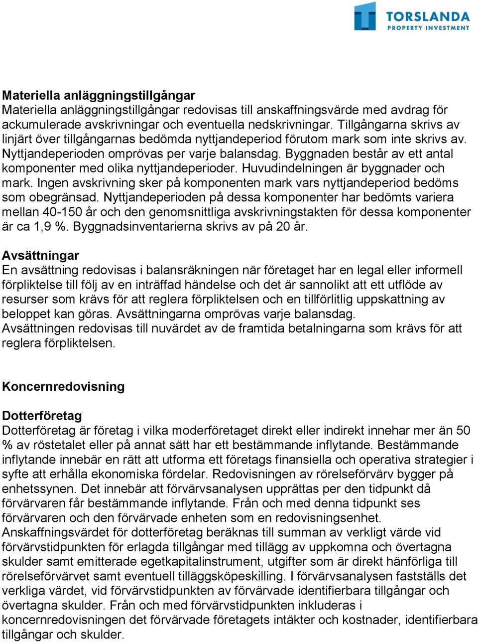 Byggnaden består av ett antal komponenter med olika nyttjandeperioder. Huvudindelningen är byggnader och mark. Ingen avskrivning sker på komponenten mark vars nyttjandeperiod bedöms som obegränsad.