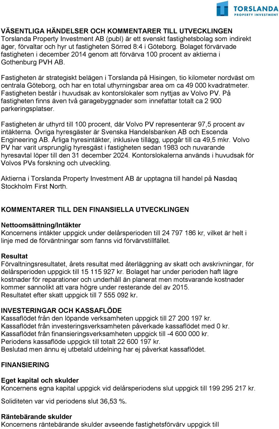 Fastigheten är strategiskt belägen i Torslanda på Hisingen, tio kilometer nordväst om centrala Göteborg, och har en total uthyrningsbar area om ca 49 000 kvadratmeter.