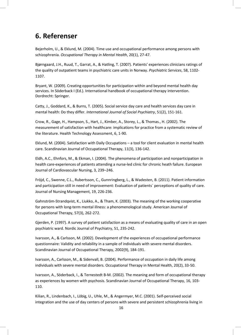 Cratin opportuniti for participation within and byond mntal halth day rvic. In Södrback I (Ed.). Intrnational handbook of occupational thrapy intrvntion. Dordrcht: Sprinr. Catty, J., Goddard, K.